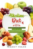 Alkaline Diet 101: The Complete Alkaline Diet Cookbook for Beginners: Lose Weight, Heal Your Body, and Restore Your Health by Achieving P