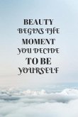 Beauty Begins the Moment You Decide to Be Yourself