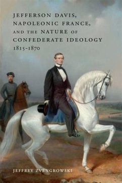 Jefferson Davis, Napoleonic France, and the Nature of Confederate Ideology, 1815-1870 - Zvengrowski, Jeffrey
