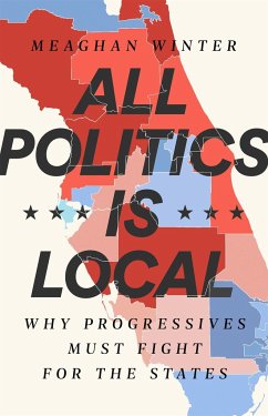 All Politics Is Local: Why Progressives Must Fight for the States - Winter, Meaghan