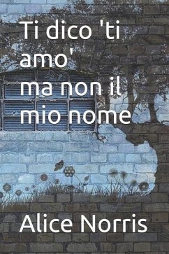 Ti Dico 'ti Amo', Ma Non Il Mio Nome - Norris, Alice