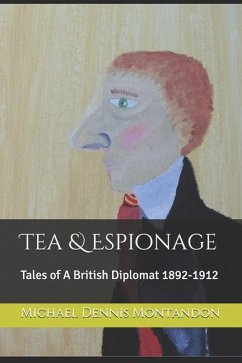 Tea & Espionage: Tales of A British Diplomat 1892-1912 - Montandon, Michael Dennis