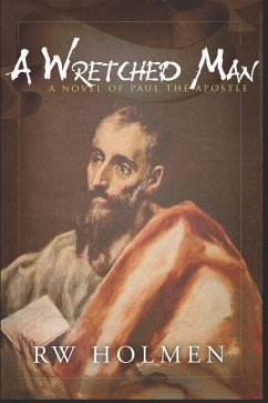 A Wretched Man: A novel of Paul the apostle - Holmen, Rw