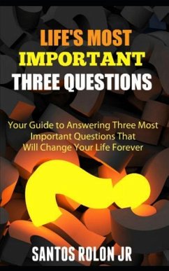 Life's Most Important Three Questions: Your Guide to Answering Three Most Important Questions That Will Change Your Life Forever - Rolon, Santos