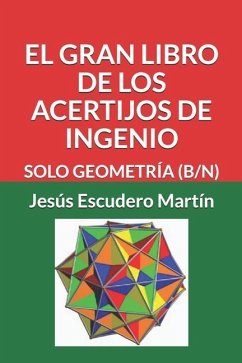 El Gran Libro de Los Acertijos de Ingenio: Solo Geometría (B/N) - Escudero Martín, Jesús