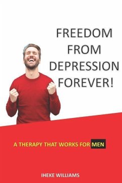 Freedom from Depression Forever!: A Therapy That Works for Men - Williams, Iheke