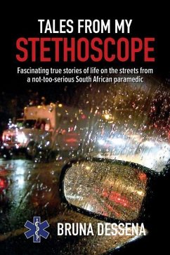 Tales from My Stethoscope: Fascinating True Stories of Life on the Streets from a South African Paramedic - Dessena, Bruna