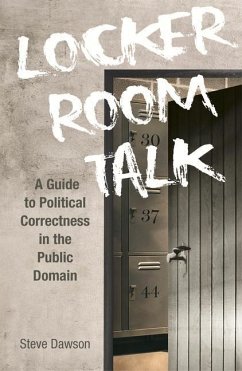 Locker Room Talk: A Guide to Political Correctness in the Public Domain - Dawson, Steve