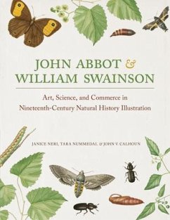 John Abbot and William Swainson: Art, Science, and Commerce in Nineteenth-Century Natural History Illustration - Neri, Janice; Nummedal, Tara; Calhoun, John V.
