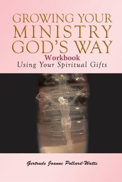 Growing Your Ministry God's Way Workbook: Using Your Spiritual Gifts - Pollard- Watts, Gertrude Joanne