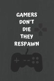 Gamers Don't Die They Respawn