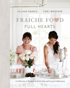 Fraiche Food, Full Hearts: A Collection of Recipes for Every Day and Casual Celebrations: A Cookbook - Harris, Jillian; Wesszer, Tori