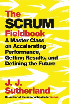 The Scrum Fieldbook: A Master Class on Accelerating Performance, Getting Results, and Defining the Future - Sutherland, J. J.