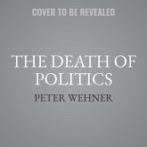 The Death of Politics: How to Heal Our Frayed Republic After Trump