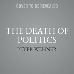 The Death of Politics: How to Heal Our Frayed Republic After Trump - Wehner, Peter