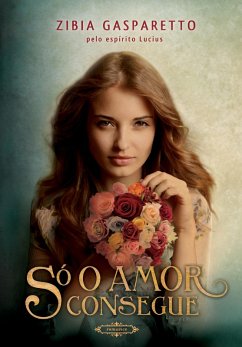 Só o amor consegue (eBook, ePUB) - Gasparetto, Zibia