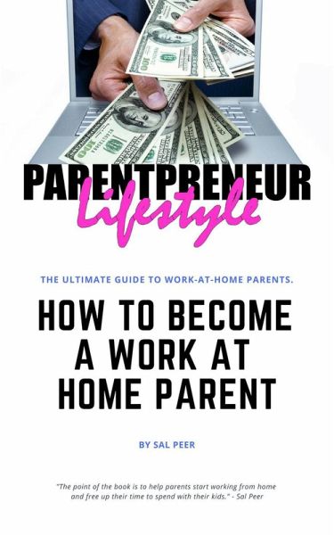 How to Become a Work-At-Home Parent (How You Can Get Out Of The Office And Earn A Great Paycheck From Home) (eBook, ePUB) How to Become a Work-At-Home Parent (How You Can Get Out Of The Office And Earn A Great Paycheck From Home) (eBook, ePUB)