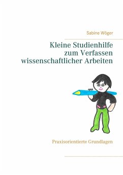 Kleine Studienhilfe zum Verfassen wissenschaftlicher Arbeiten - Wöger, Sabine