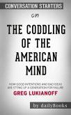 The Coddling of the American Mind: How Good Intentions and Bad Ideas Are Setting Up a Generation for Failure by Greg Lukianoff   Conversation Starters (eBook, ePUB)