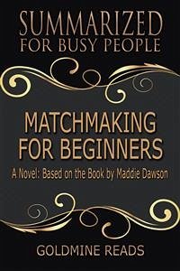 Matchmaking for Beginners - Summarized for Busy People (eBook, ePUB) - Reads, Goldmine