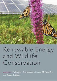 Renewable Energy and Wildlife Conservation - Moorman, Christopher E. (Professor and Coordinator of Fisheries, Wil; Grodsky, Steven M. (University of California, Davis); Rupp, Susan (Enviroscapes Ecological Consulting, LLC)
