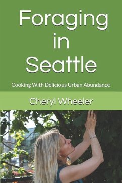 Foraging in Seattle: Cooking with Delicious Urban Abundance - Wheeler, Cheryl