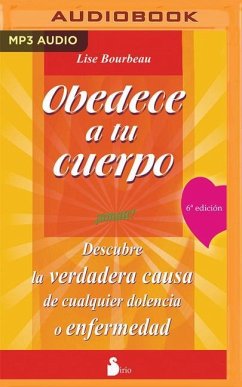 Obedece a Tu Cuerpo, Ámate (Narración En Castellano): Descubre La Verdadera Causa de Cualquier Dolencia O Enfermedad - Bourbeau, Lise