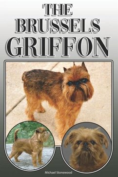 The Brussels Griffon: A Complete and Comprehensive Owners Guide To: Buying, Owning, Health, Grooming, Training, Obedience, Understanding and - Stonewood, Michael