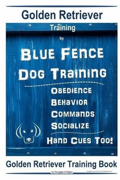 Golden Retriever Training By Blue Fence Dog Training Obedience - Commands Behavior - Socialize Hand Cues Too! Golden Retriever Training Book - K. Naiyn, Doug