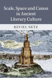 Scale, Space and Canon in Ancient Literary Culture - Netz, Reviel (Stanford University, California)