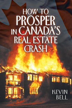 How to Prosper in Canada's Real Estate Crash - Bell, Kevin