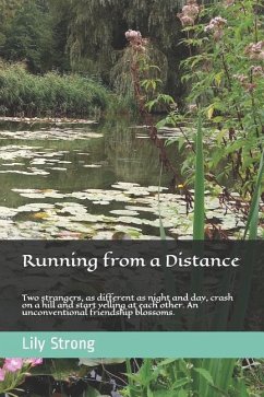 Running from a Distance: Two Strangers, as Different as Night and Day, Crash on a Hill and Start Yelling at Each Other. an Unconventional Frien - Strong, Lily