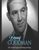 Benny Goodman: The Life and Legacy of the King of Swing