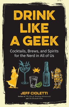 Drink Like a Geek: Cocktails, Brews, and Spirits for the Nerd in All of Us (Gift 21st Birthday) - Cioletti, Jeff
