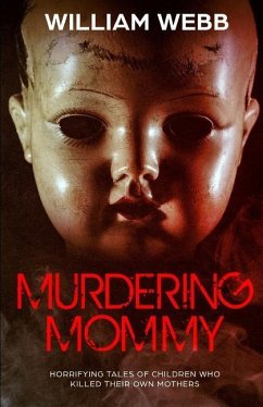 Murdering Mommy: 15 Children Who Killed Their Own Mother - Webb, William
