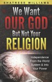 We Want Our God But Not Your Religion: Independence From the World System & Into Your Power