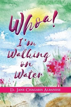Whoa! I'm Walking On Water: Rising From A Life Shattered - Chagaris Albanese, D. Jane