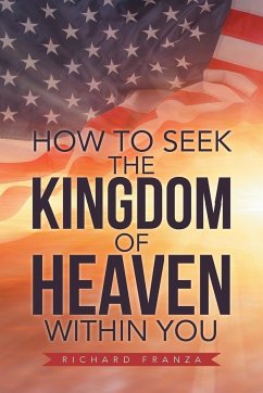 How to Seek the Kingdom of Heaven Within You - Franza, Richard