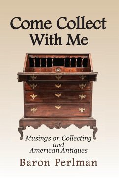 Come Collect With Me: Musings on Collecting and American Antiques - Perlman, Baron