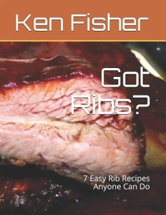 Got Ribs?: 7 Easy Rib Recipes Anyone Can Do - Fisher, Patti; Fisher, Ken