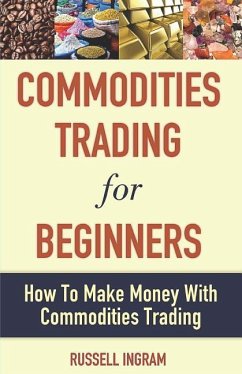 Commodities Trading for Beginners - How to Make Money with Commodities Trading - Ingram, Russell