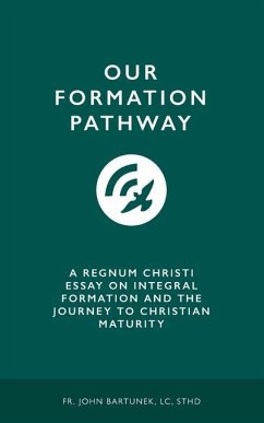 Our Formation Pathway: A Regnum Christi Essay on Integral Formation and the Journey to Christian Maturity - Bartunek, LC Sthd John