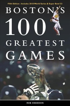 Boston's 100 Greatest Games: Fifth Edition - Includes 2018 World Series & Super Bowl 53 - Sneddon, Rob