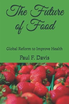 The Future of Food: Global Reform to Improve the Quality of Food and Public Health - Davis, Paul F.