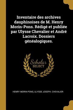 Inventaire des archives dauphinoises de M. Henry Morin-Pons. Rédigé et publiée par Ulysse Chevalier et André Lacroix. Dossiers généalogiques.