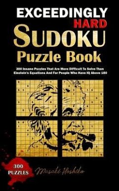 Exceedingly Hard Sudoku Puzzle Book: 300 Insane Puzzles That Are More Difficult To Solve Than Einstein's Equations And For People Who Have IQ Above 18 - Hoshiko, Masaki