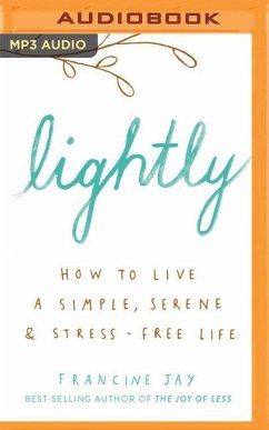 Lightly: How to Live a Simple, Serene & Stress-Free Life - Jay, Francine