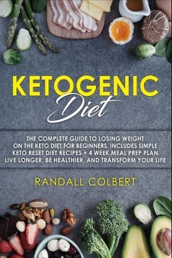 Ketogenic Diet: The Complete Guide to Losing Weight on the Keto Diet for Beginners. Includes Simple Keto Reset Diet Recipes + 4 Week M - Colbert, Randall