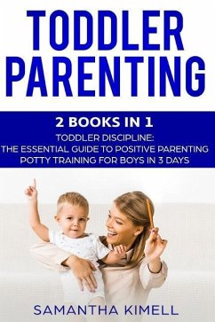 Toddler Parenting: 2 Books in 1: Toddler Discipline: The Essential Guide to Positive Parenting + Potty Training for Boys in 3 Days - Kimell, Samantha