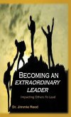 Becoming an Extraordinary Leader: Impacting Others To Lead